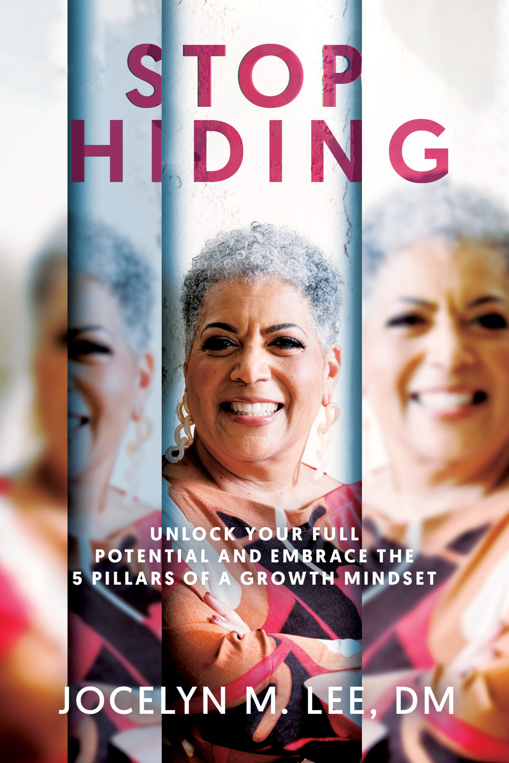 Stop Hiding: Unlock Your Full Potential and Embrace the Five Pillars of a Growth Mindset